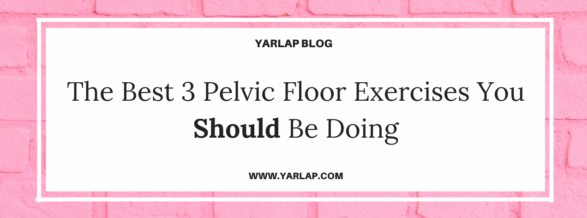 The Best 3 Pelvic Floor Exercises You Should Be Doing