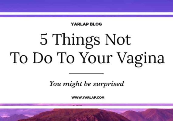5 Things Not To Do To Your Vagina