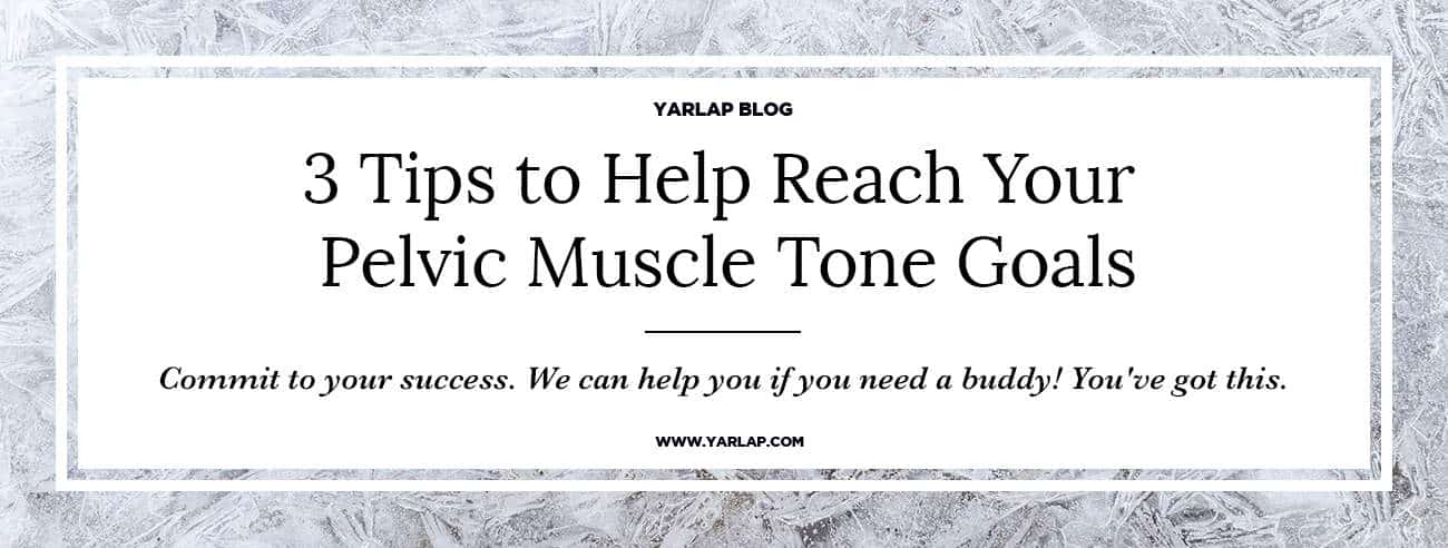 3 Tips To Help Reach Your Pelvic Muscle Tone Goals