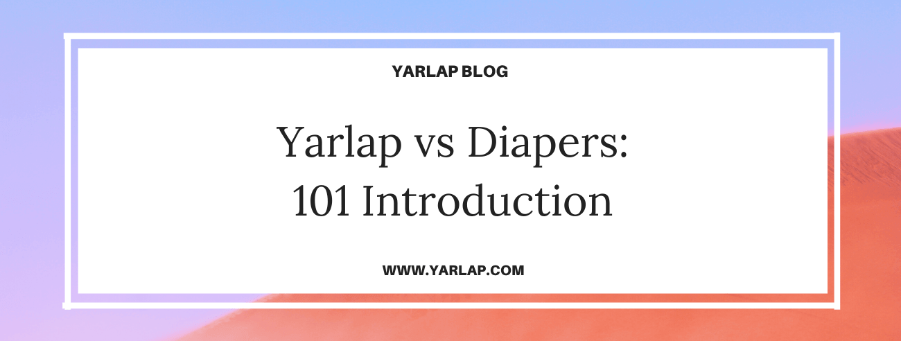 Why Yarlap® is Cheaper than Diaper: Try to Improve your cash position and your wellness