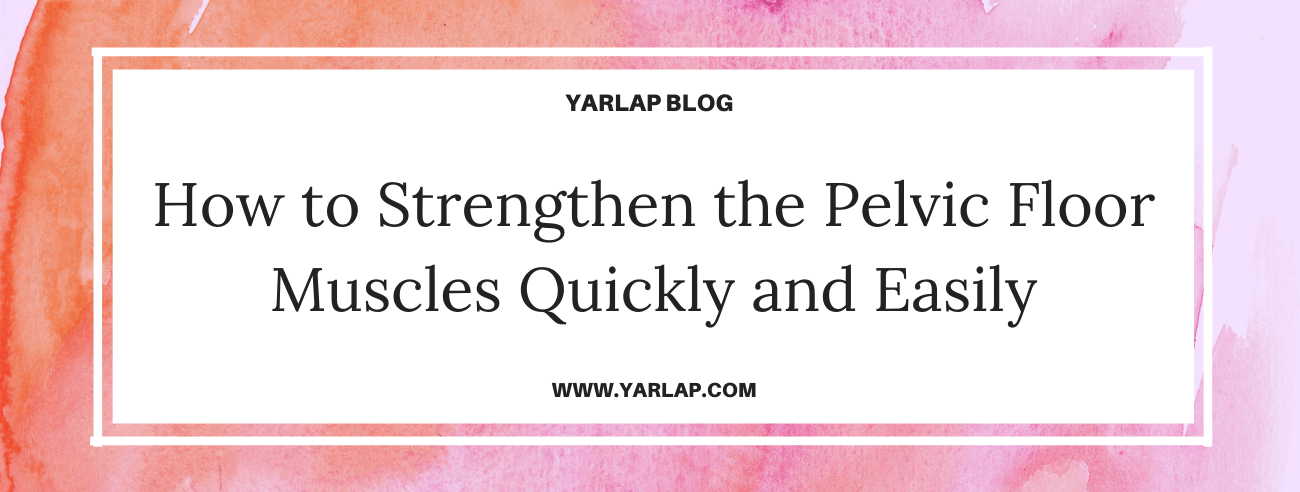 How to Strengthen the Pelvic Floor Muscles Quickly and Easily