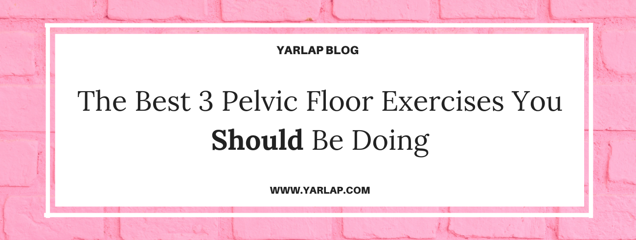 The Best 3 Pelvic Floor Exercises You Should Be Doing