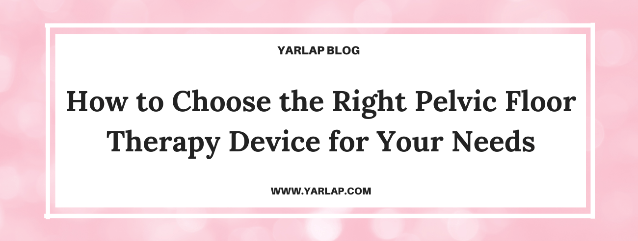 How to Choose the Right Pelvic Floor Therapy Device for Your Needs