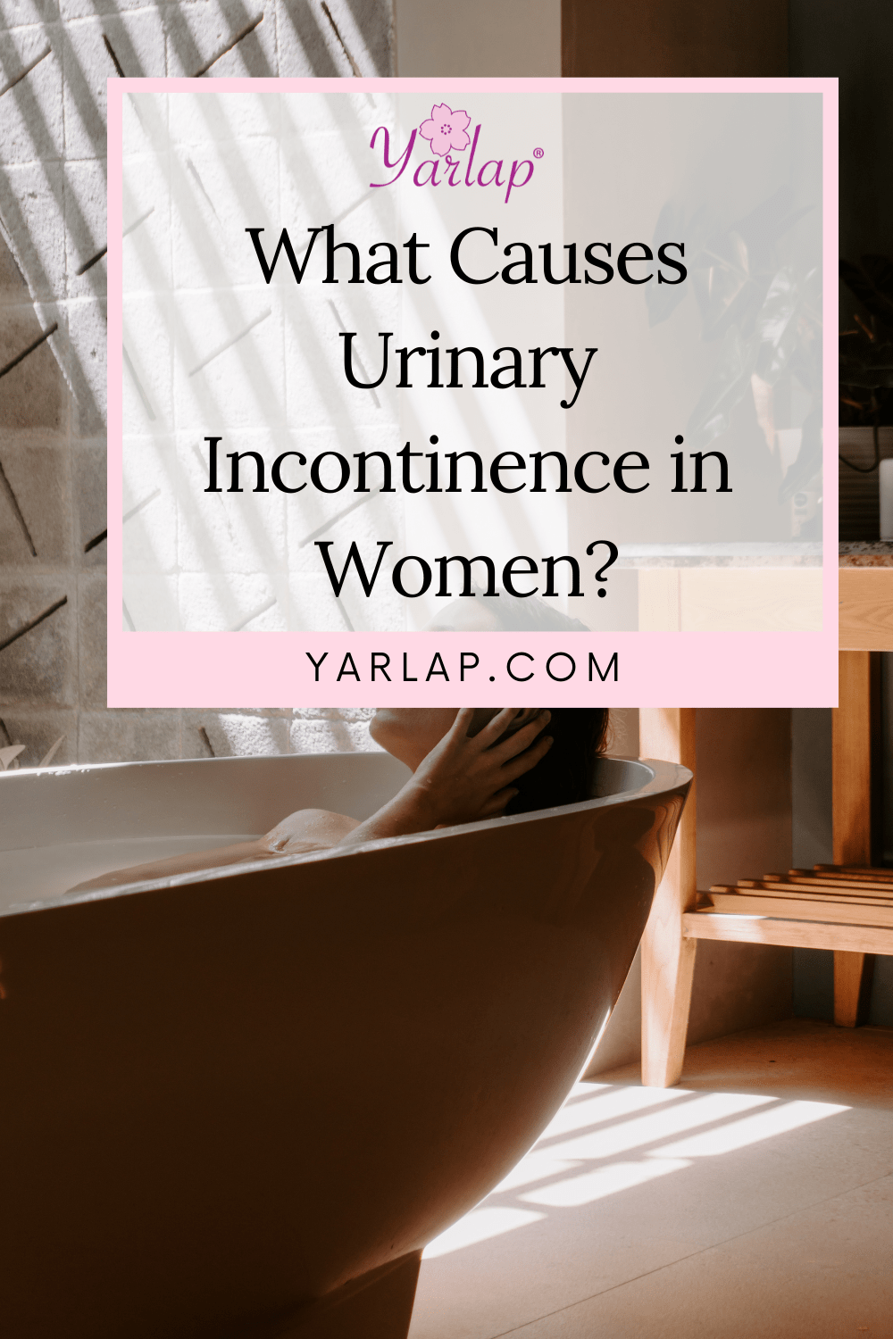 What Causes Urinary Incontinence in Women? | Yarlap®